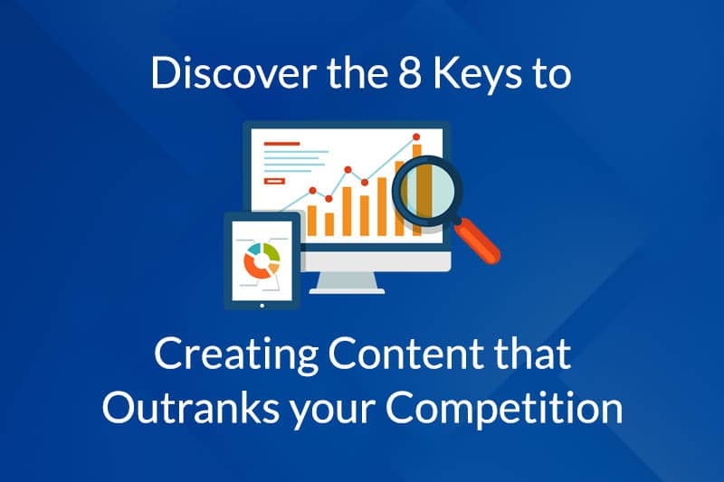 Discover the 8 Keys to Creating Content that Outranks Your Competition